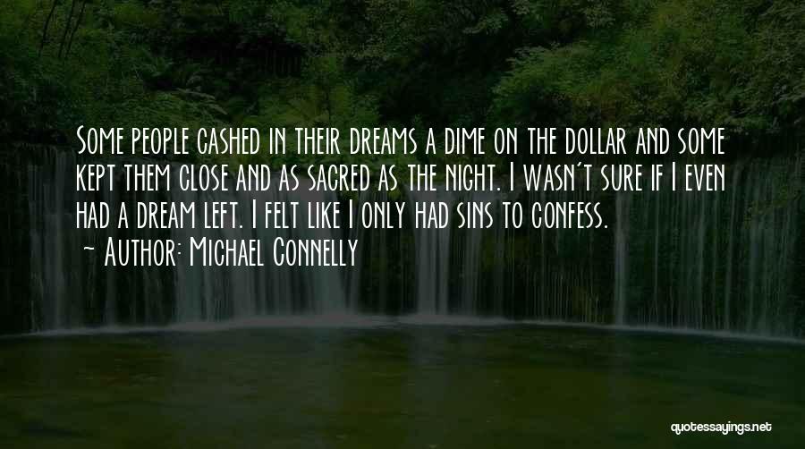 Michael Connelly Quotes: Some People Cashed In Their Dreams A Dime On The Dollar And Some Kept Them Close And As Sacred As