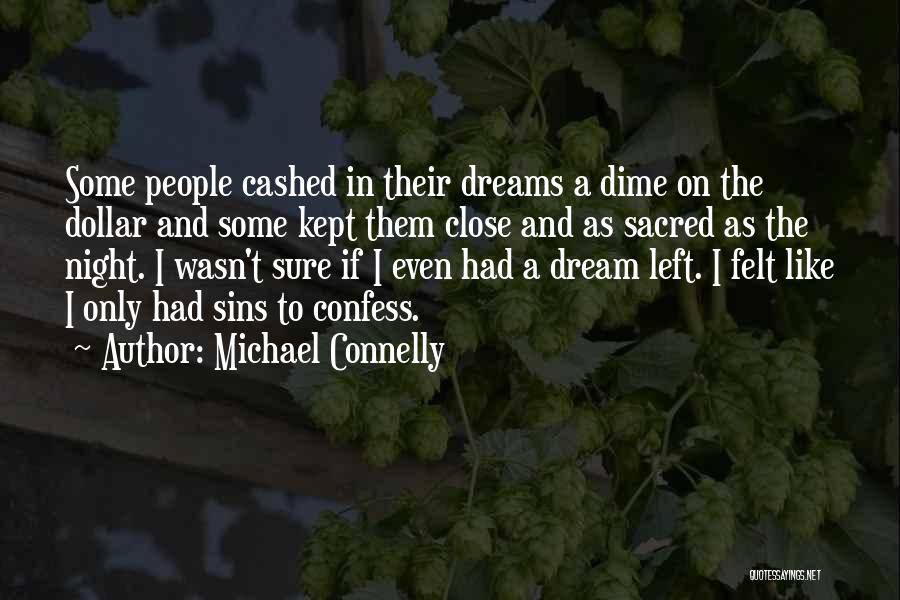 Michael Connelly Quotes: Some People Cashed In Their Dreams A Dime On The Dollar And Some Kept Them Close And As Sacred As