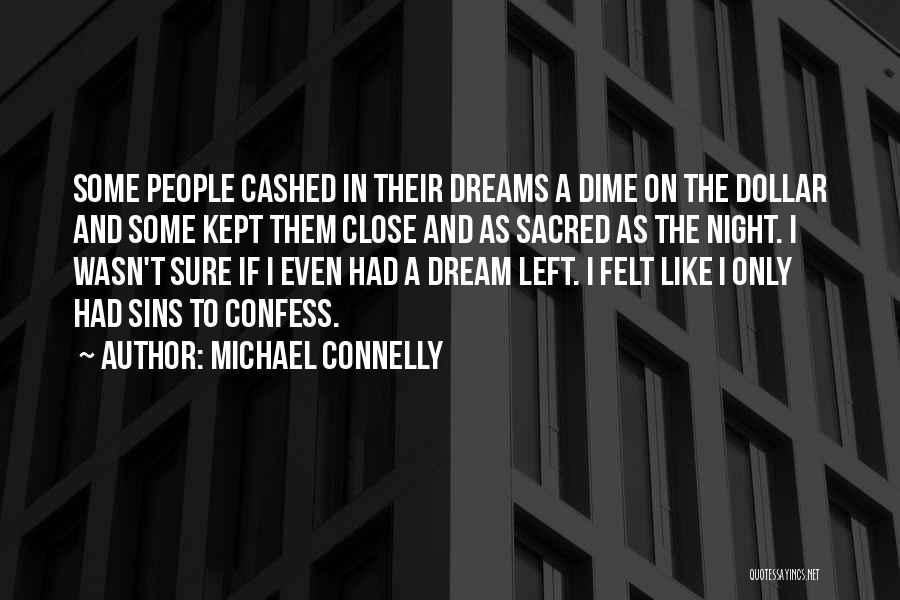 Michael Connelly Quotes: Some People Cashed In Their Dreams A Dime On The Dollar And Some Kept Them Close And As Sacred As