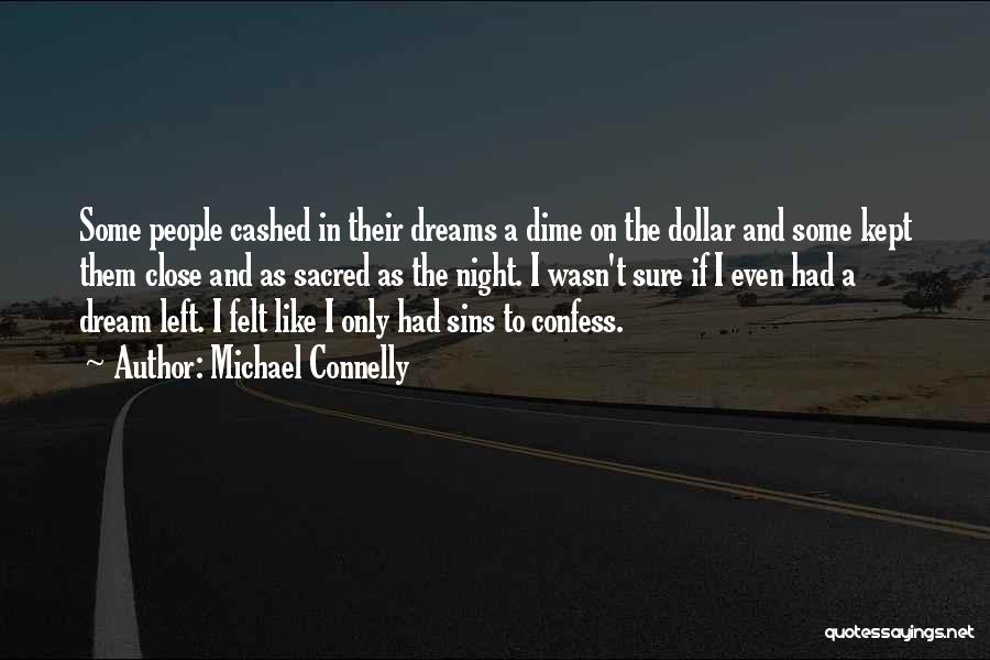 Michael Connelly Quotes: Some People Cashed In Their Dreams A Dime On The Dollar And Some Kept Them Close And As Sacred As