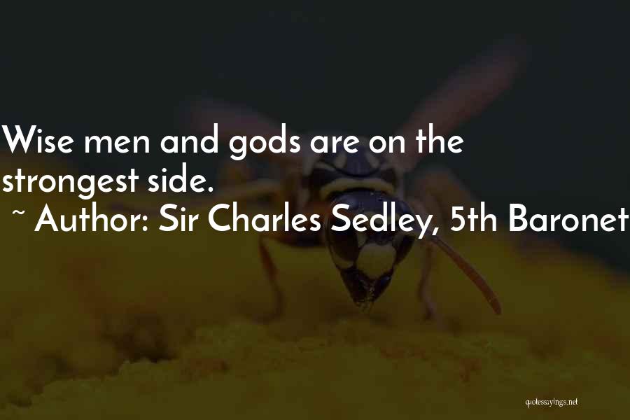 Sir Charles Sedley, 5th Baronet Quotes: Wise Men And Gods Are On The Strongest Side.