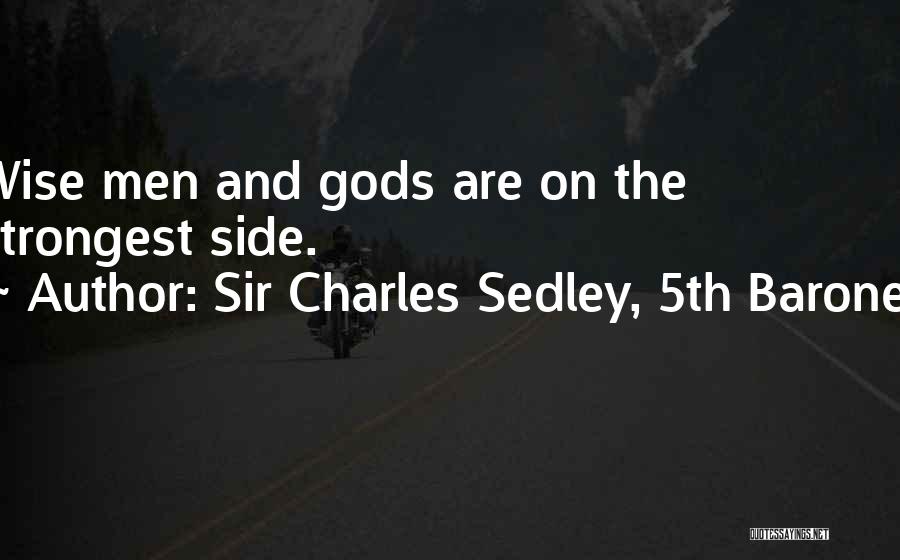 Sir Charles Sedley, 5th Baronet Quotes: Wise Men And Gods Are On The Strongest Side.