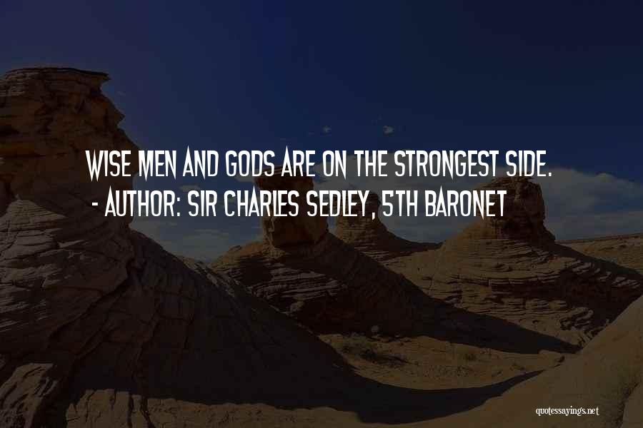 Sir Charles Sedley, 5th Baronet Quotes: Wise Men And Gods Are On The Strongest Side.