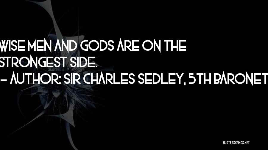 Sir Charles Sedley, 5th Baronet Quotes: Wise Men And Gods Are On The Strongest Side.