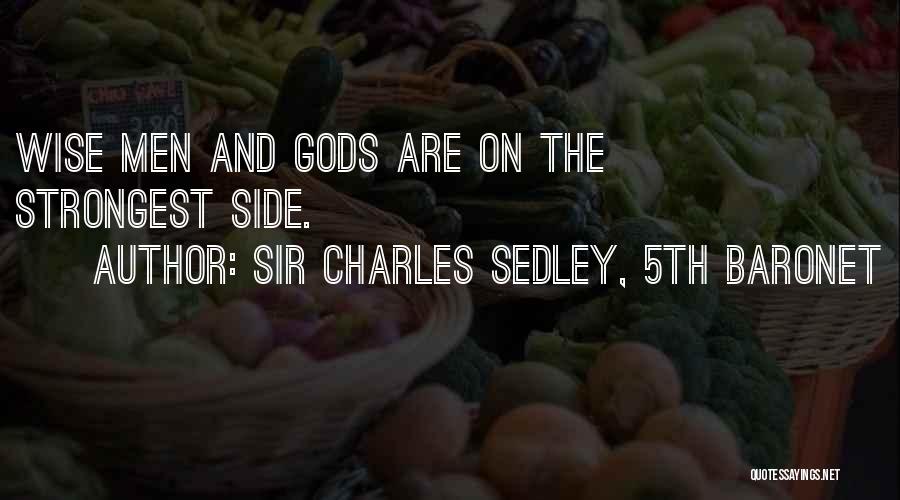 Sir Charles Sedley, 5th Baronet Quotes: Wise Men And Gods Are On The Strongest Side.