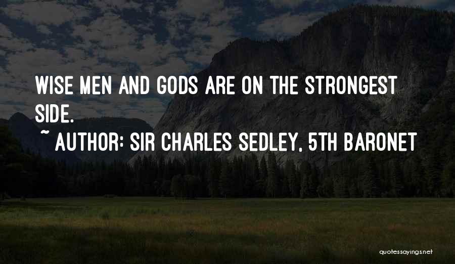 Sir Charles Sedley, 5th Baronet Quotes: Wise Men And Gods Are On The Strongest Side.
