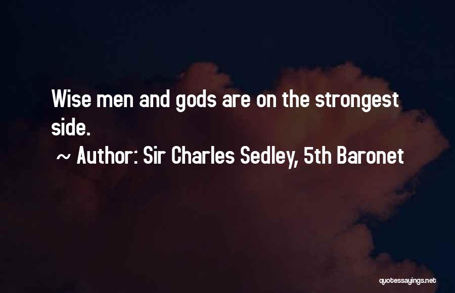 Sir Charles Sedley, 5th Baronet Quotes: Wise Men And Gods Are On The Strongest Side.