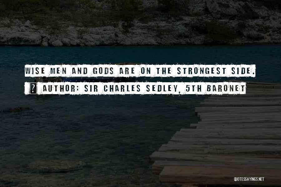Sir Charles Sedley, 5th Baronet Quotes: Wise Men And Gods Are On The Strongest Side.