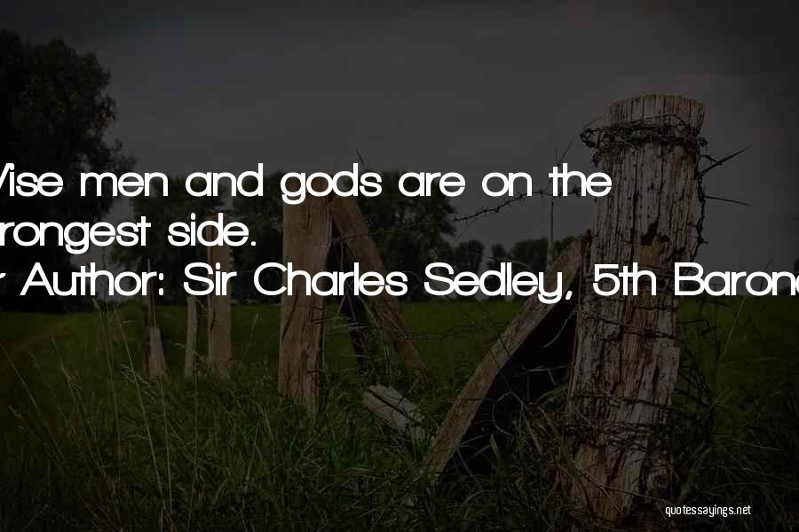 Sir Charles Sedley, 5th Baronet Quotes: Wise Men And Gods Are On The Strongest Side.