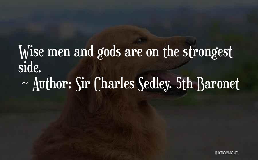 Sir Charles Sedley, 5th Baronet Quotes: Wise Men And Gods Are On The Strongest Side.