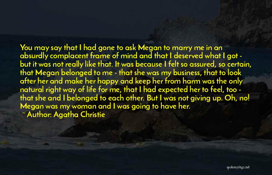 Agatha Christie Quotes: You May Say That I Had Gone To Ask Megan To Marry Me In An Absurdly Complacent Frame Of Mind