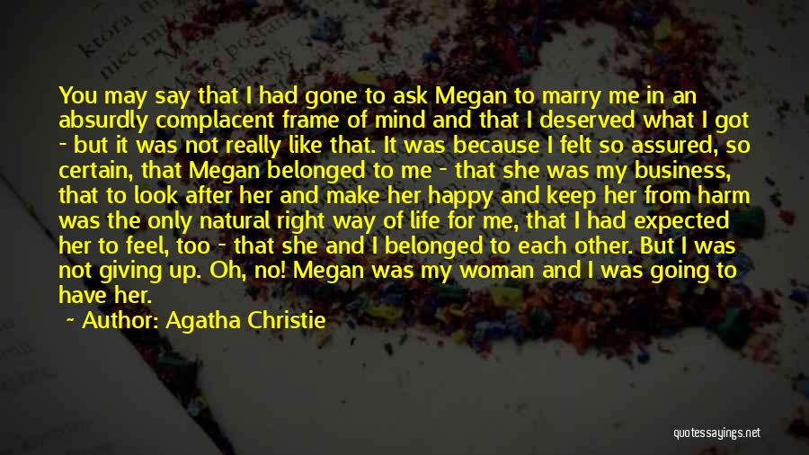Agatha Christie Quotes: You May Say That I Had Gone To Ask Megan To Marry Me In An Absurdly Complacent Frame Of Mind