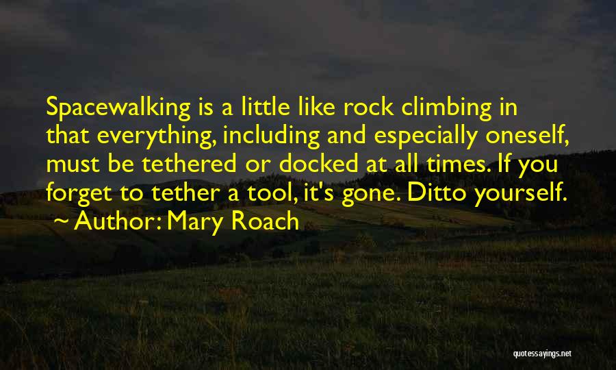 Mary Roach Quotes: Spacewalking Is A Little Like Rock Climbing In That Everything, Including And Especially Oneself, Must Be Tethered Or Docked At