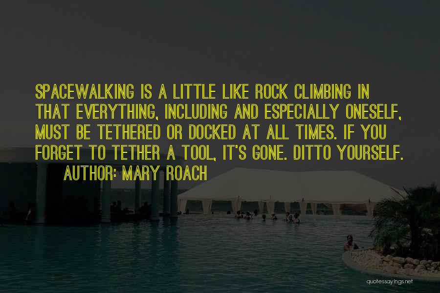 Mary Roach Quotes: Spacewalking Is A Little Like Rock Climbing In That Everything, Including And Especially Oneself, Must Be Tethered Or Docked At