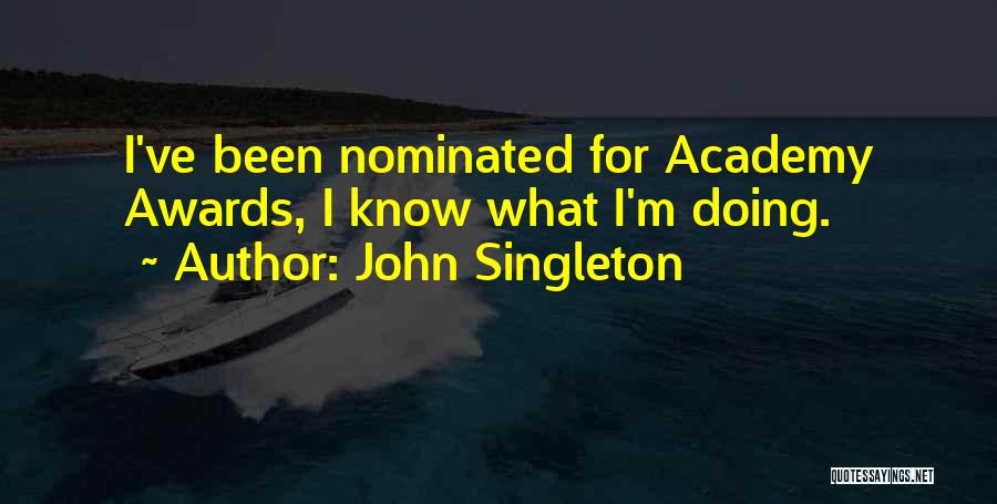 John Singleton Quotes: I've Been Nominated For Academy Awards, I Know What I'm Doing.
