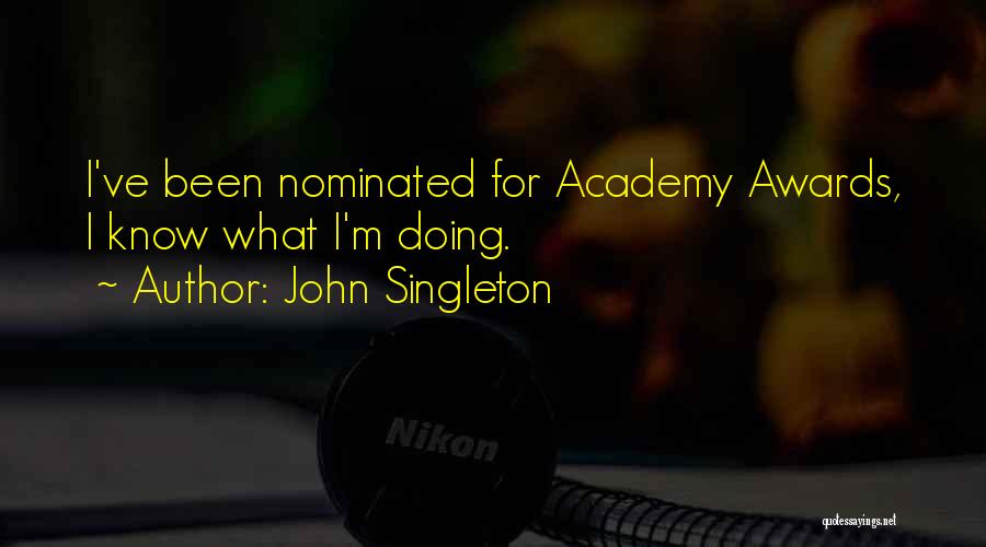 John Singleton Quotes: I've Been Nominated For Academy Awards, I Know What I'm Doing.