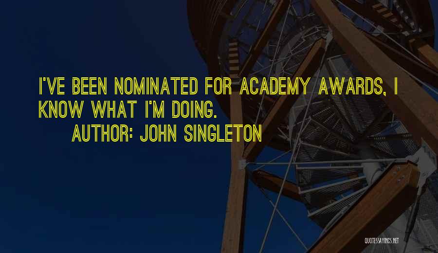 John Singleton Quotes: I've Been Nominated For Academy Awards, I Know What I'm Doing.