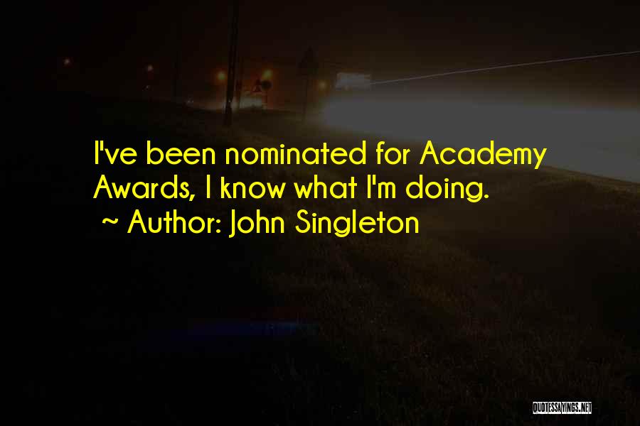 John Singleton Quotes: I've Been Nominated For Academy Awards, I Know What I'm Doing.