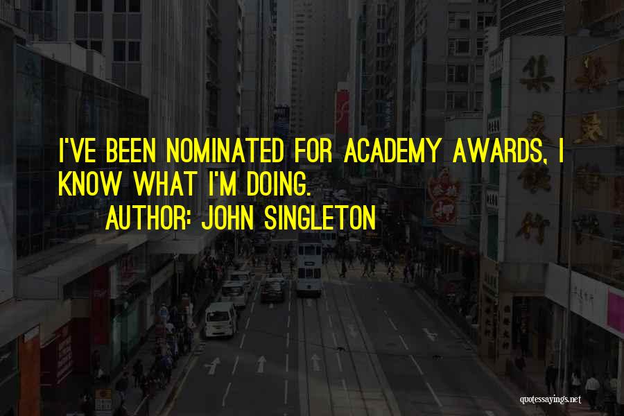 John Singleton Quotes: I've Been Nominated For Academy Awards, I Know What I'm Doing.
