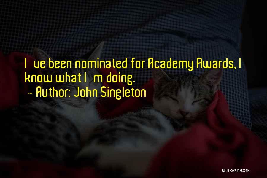 John Singleton Quotes: I've Been Nominated For Academy Awards, I Know What I'm Doing.