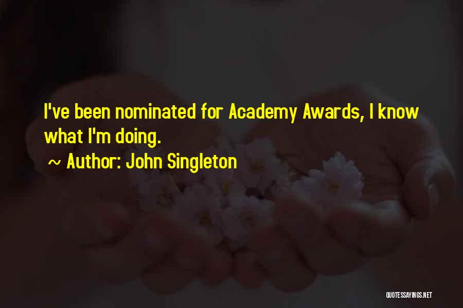 John Singleton Quotes: I've Been Nominated For Academy Awards, I Know What I'm Doing.