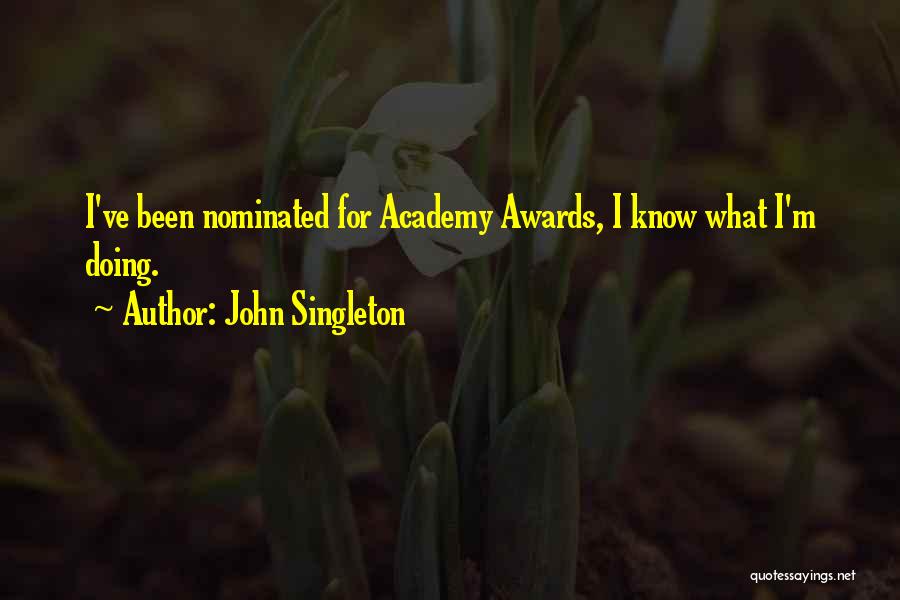 John Singleton Quotes: I've Been Nominated For Academy Awards, I Know What I'm Doing.