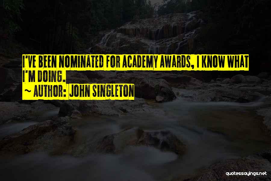 John Singleton Quotes: I've Been Nominated For Academy Awards, I Know What I'm Doing.