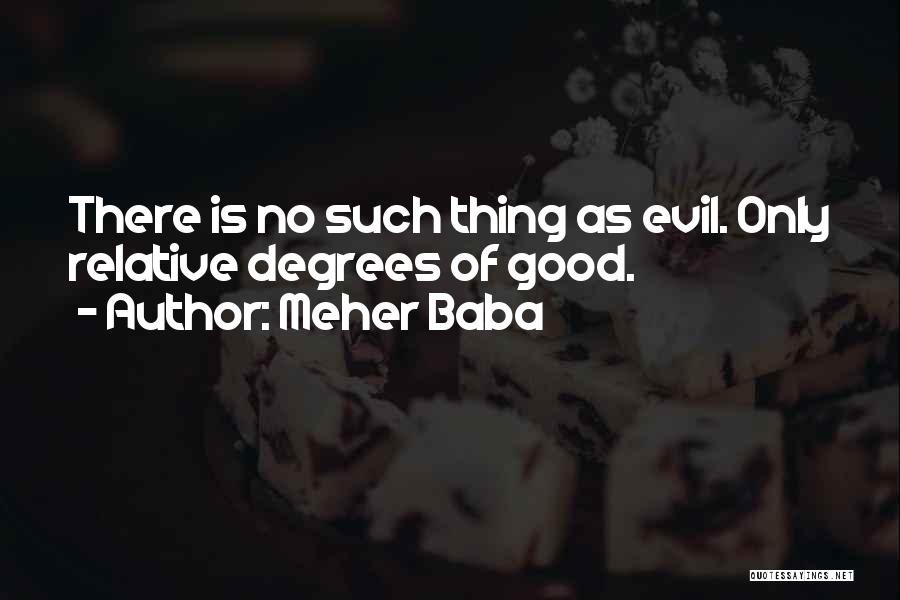 Meher Baba Quotes: There Is No Such Thing As Evil. Only Relative Degrees Of Good.