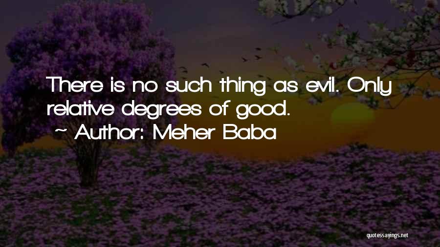 Meher Baba Quotes: There Is No Such Thing As Evil. Only Relative Degrees Of Good.
