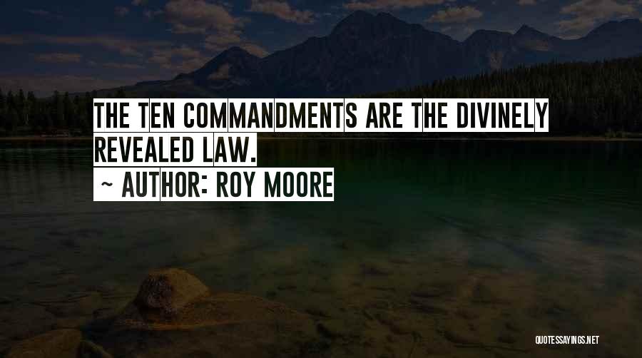 Roy Moore Quotes: The Ten Commandments Are The Divinely Revealed Law.