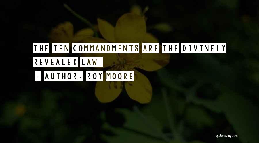 Roy Moore Quotes: The Ten Commandments Are The Divinely Revealed Law.