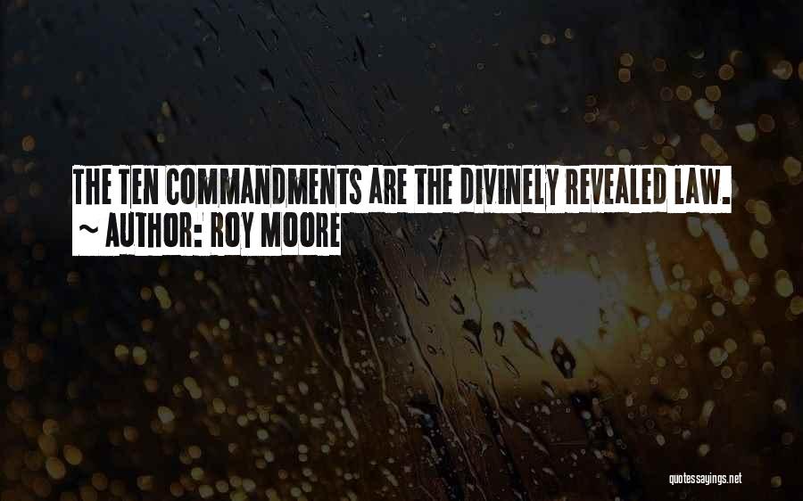 Roy Moore Quotes: The Ten Commandments Are The Divinely Revealed Law.