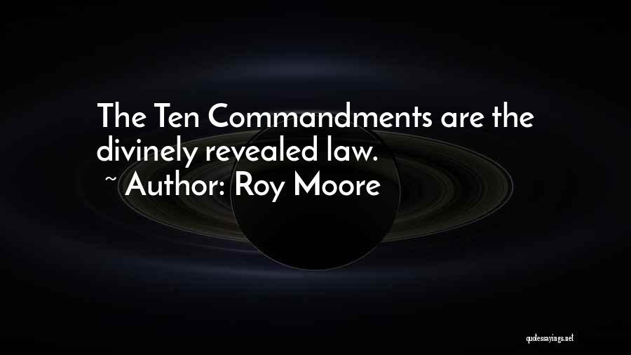 Roy Moore Quotes: The Ten Commandments Are The Divinely Revealed Law.