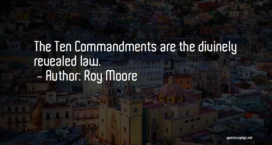 Roy Moore Quotes: The Ten Commandments Are The Divinely Revealed Law.