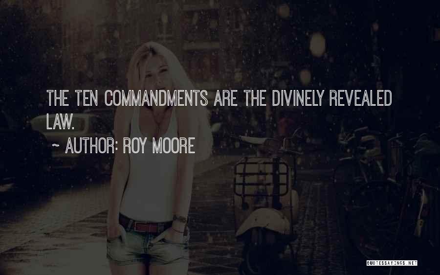 Roy Moore Quotes: The Ten Commandments Are The Divinely Revealed Law.