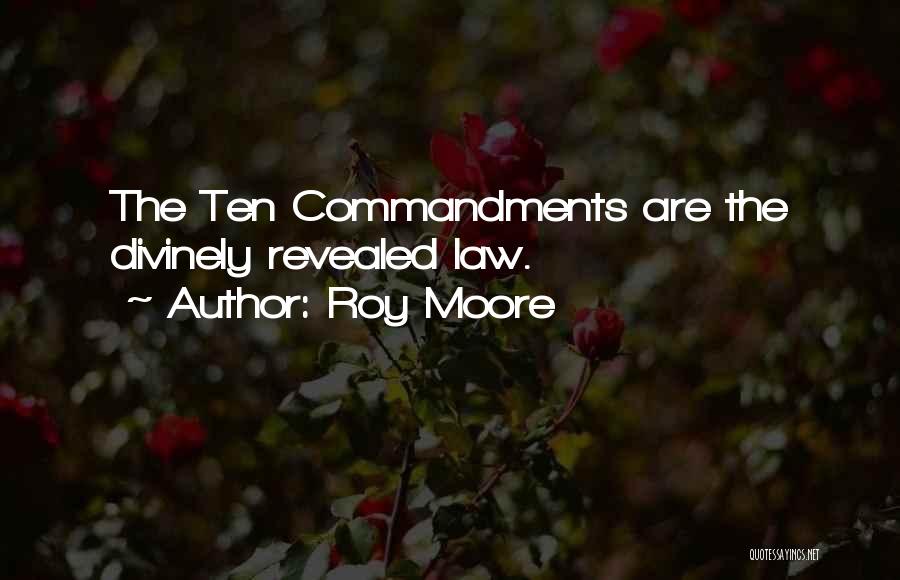 Roy Moore Quotes: The Ten Commandments Are The Divinely Revealed Law.