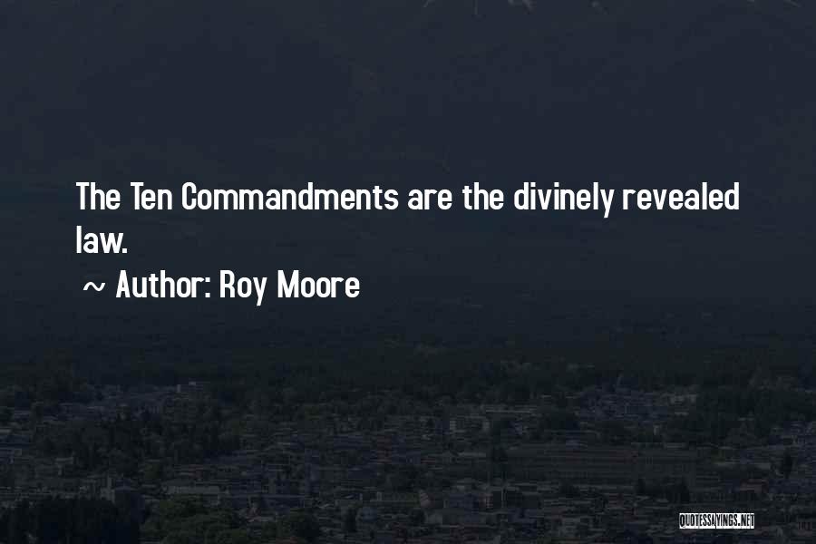Roy Moore Quotes: The Ten Commandments Are The Divinely Revealed Law.
