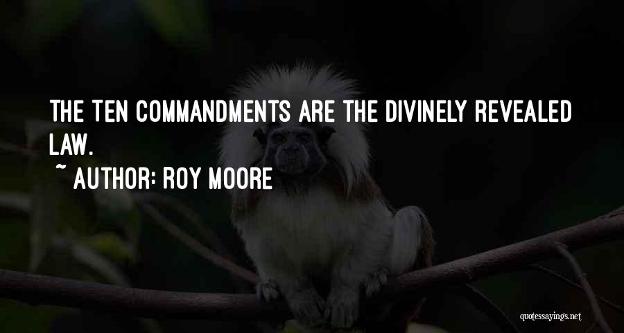 Roy Moore Quotes: The Ten Commandments Are The Divinely Revealed Law.