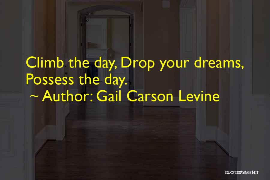 Gail Carson Levine Quotes: Climb The Day, Drop Your Dreams, Possess The Day.