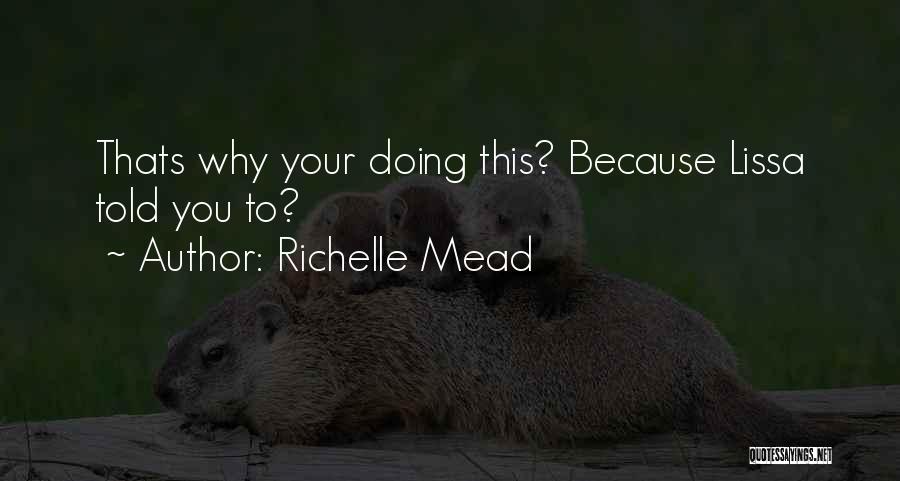 Richelle Mead Quotes: Thats Why Your Doing This? Because Lissa Told You To?