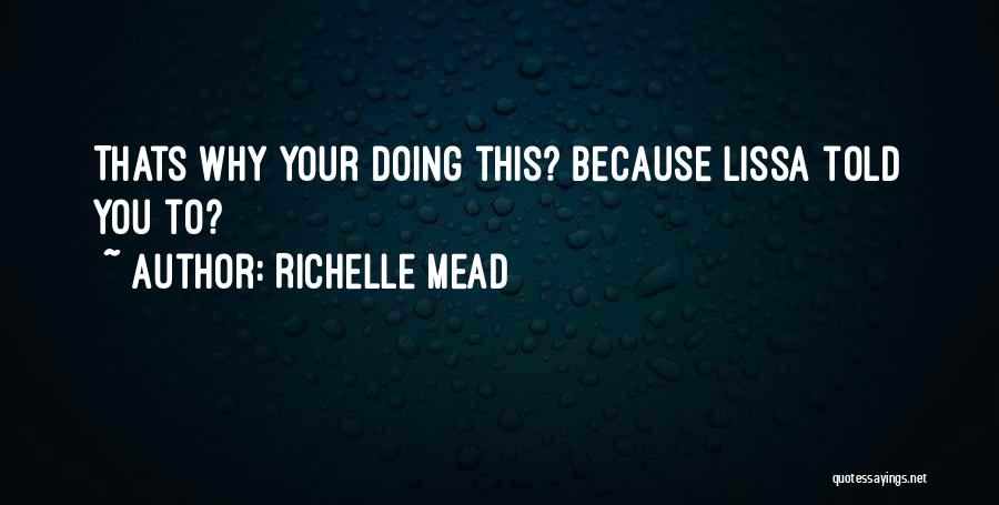 Richelle Mead Quotes: Thats Why Your Doing This? Because Lissa Told You To?