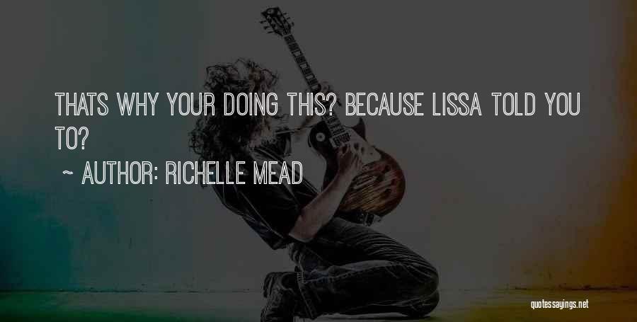 Richelle Mead Quotes: Thats Why Your Doing This? Because Lissa Told You To?