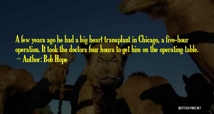 Bob Hope Quotes: A Few Years Ago He Had A Big Heart Transplant In Chicago, A Five-hour Operation. It Took The Doctors Four