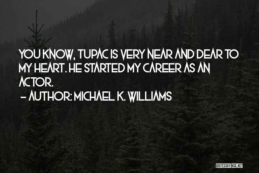 Michael K. Williams Quotes: You Know, Tupac Is Very Near And Dear To My Heart. He Started My Career As An Actor.