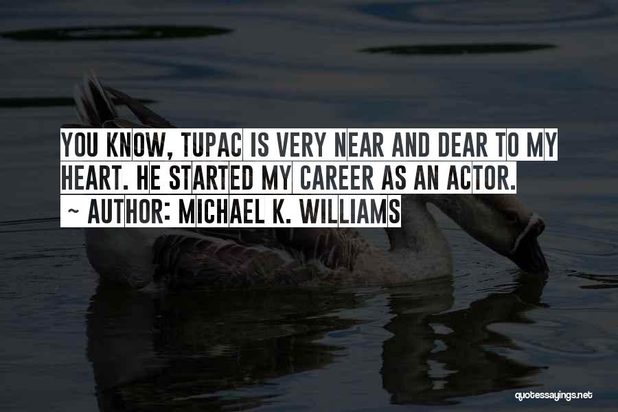 Michael K. Williams Quotes: You Know, Tupac Is Very Near And Dear To My Heart. He Started My Career As An Actor.