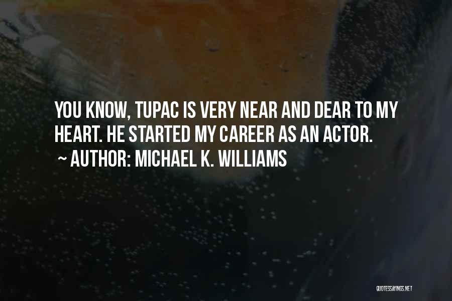 Michael K. Williams Quotes: You Know, Tupac Is Very Near And Dear To My Heart. He Started My Career As An Actor.
