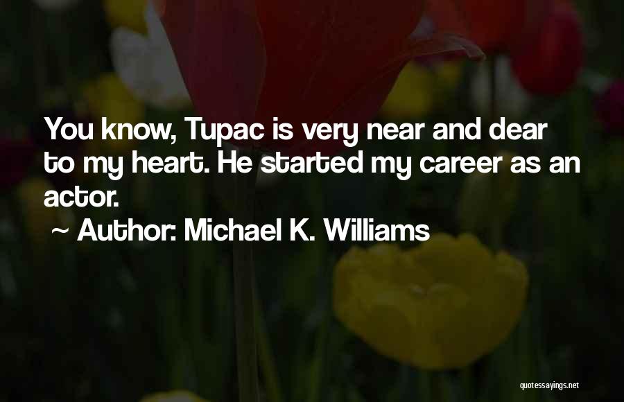 Michael K. Williams Quotes: You Know, Tupac Is Very Near And Dear To My Heart. He Started My Career As An Actor.