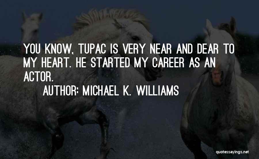 Michael K. Williams Quotes: You Know, Tupac Is Very Near And Dear To My Heart. He Started My Career As An Actor.