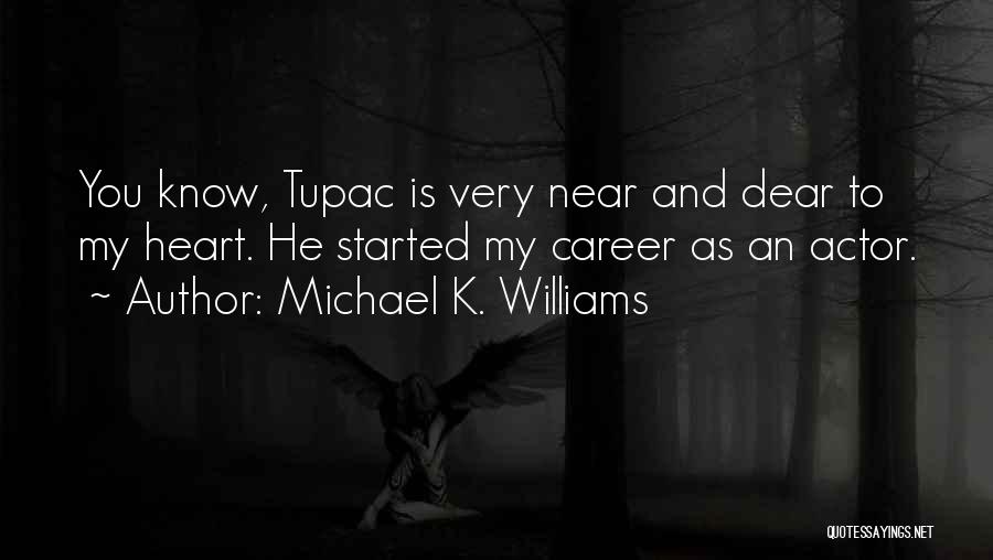 Michael K. Williams Quotes: You Know, Tupac Is Very Near And Dear To My Heart. He Started My Career As An Actor.