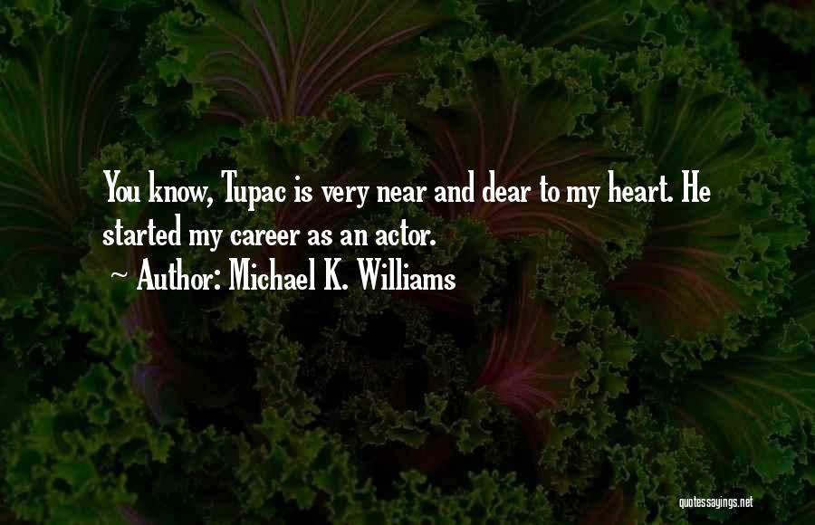Michael K. Williams Quotes: You Know, Tupac Is Very Near And Dear To My Heart. He Started My Career As An Actor.